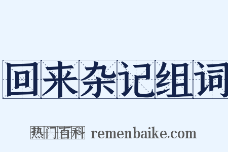 回来杂记组词是什么意思的图片